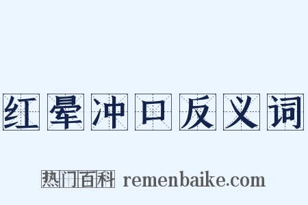 红晕冲口反义词是什么意思的图片